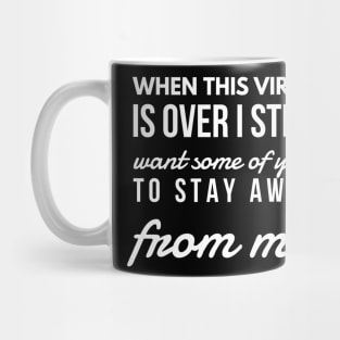 When this virus is over i still want some of you to stay away from me Mug